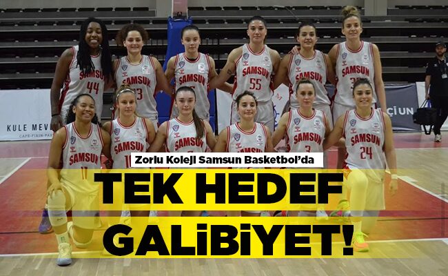 Zorlu Koleji Samsun Basketbol’da TEK HEDEF GALİBİYET!