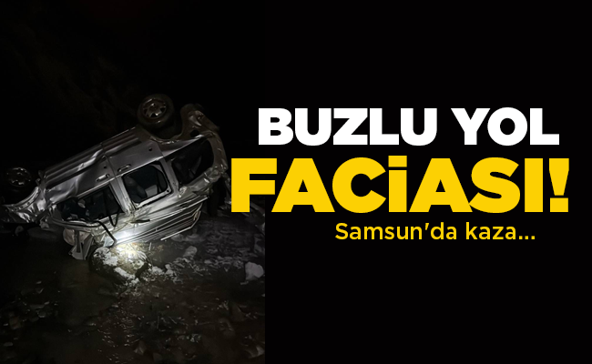 Samsun’da kaza…  BUZLU YOL FACİASI!
