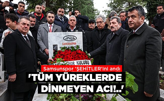 Samsunspor ‘ŞEHİTLER’ini andı  ‘TÜM YÜREKLERDE  DİNMEYEN ACI!..’