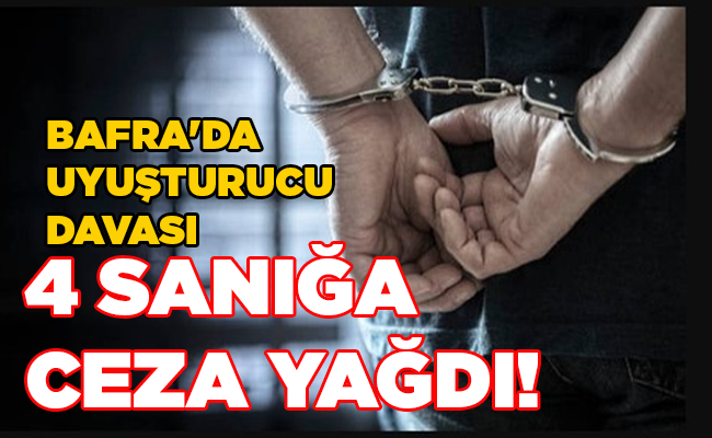 BAFRA’DA UYUŞTURUCU DAVASI 4 SANIĞA CEZA YAĞDI!