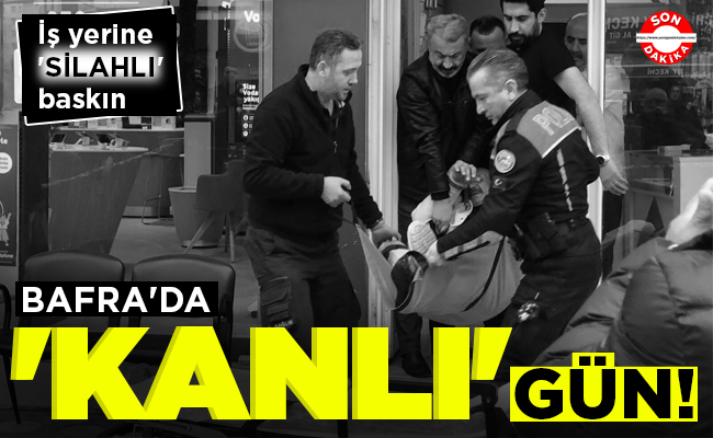 BAFRA’DA ‘KANLI’ GÜN!