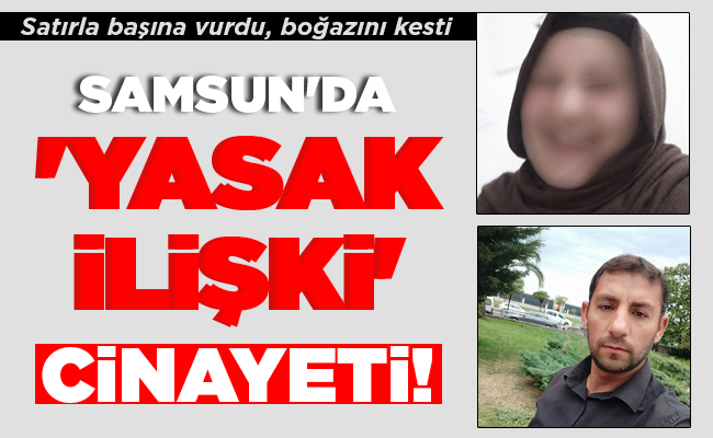 SAMSUN’DA ‘YASAK İLİŞKİ CİNAYETİ!