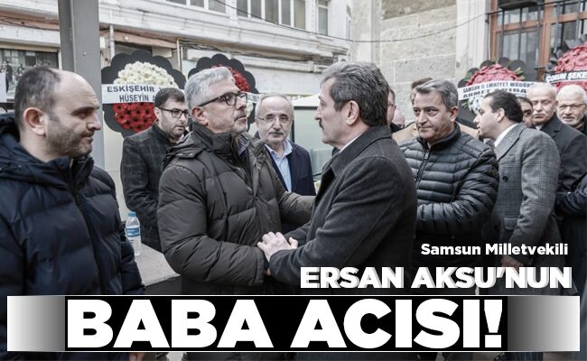 ERSAN AKSU’NUN  BABA ACISI!