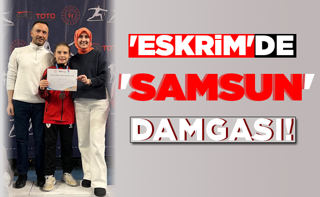 ‘ESKRİM’DE ‘SAMSUN’ DAMGASI!