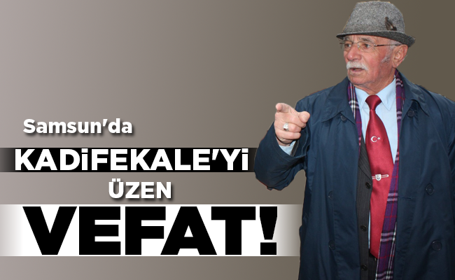 KADİFEKALE’Yİ ÜZEN VEFAT!