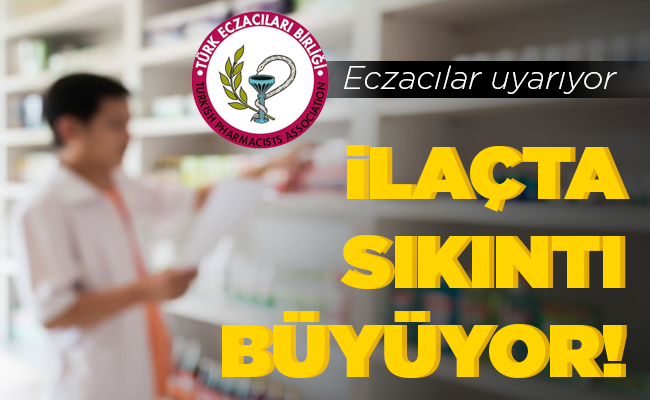 İLAÇTA SIKINTI BÜYÜYOR!