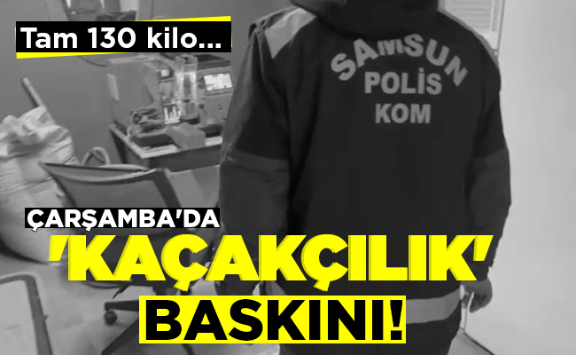 ÇARŞAMBA’DA ‘KAÇAKÇILIK’  BASKINI!