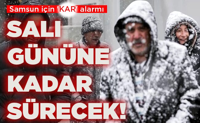 Samsun için ‘KAR’ alarmı
