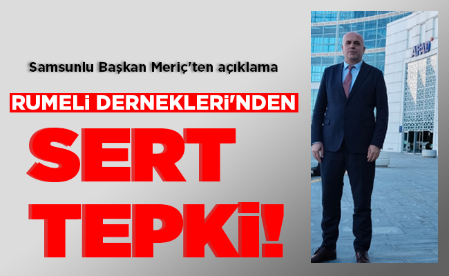 RUMELİ DERNEKLERİ’NDEN  SERT TEPKİ!