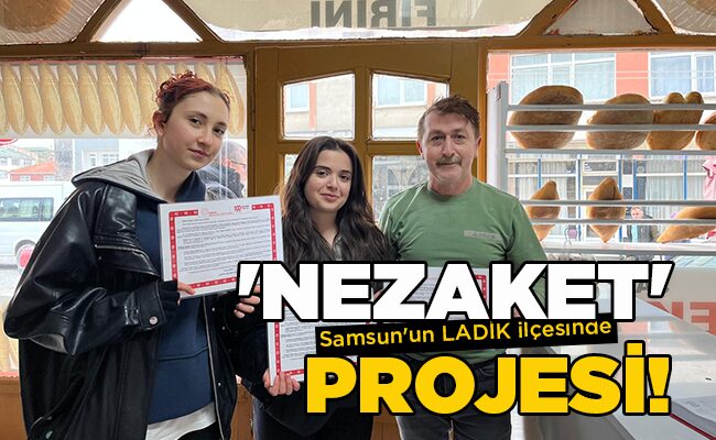 Samsun’un LADİK ilçesinde ‘NEZAKET’ PROJESİ!