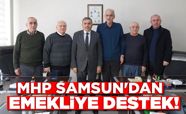 MHP SAMSUN’DAN EMEKLİYE DESTEK!