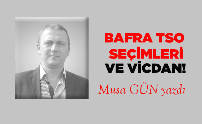 BAFRA TSO SEÇİMLERİ VE VİCDAN!