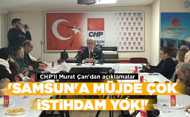 ‘SAMSUN’A MÜJDE ÇOK İSTİHDAM YOK!’