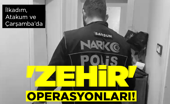 ‘ZEHİR’ OPERASYONLARI!
