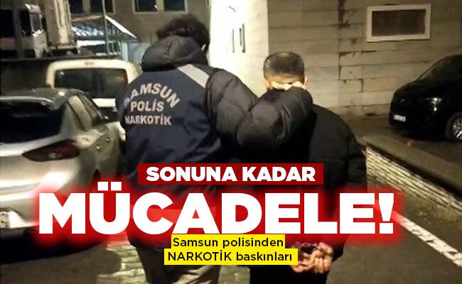 Samsun polisinden NARKOTİK baskınları SONUNA KADAR MÜCADELE!