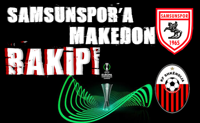 SAMSUNSPOR’A  MAKEDON  RAKİP!