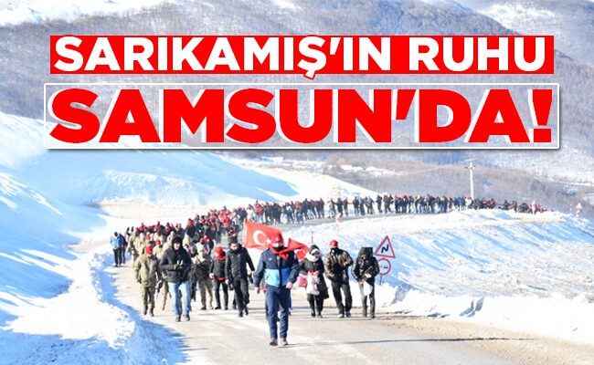 SARIKAMIŞ’IN RUHU  SAMSUN’DA!