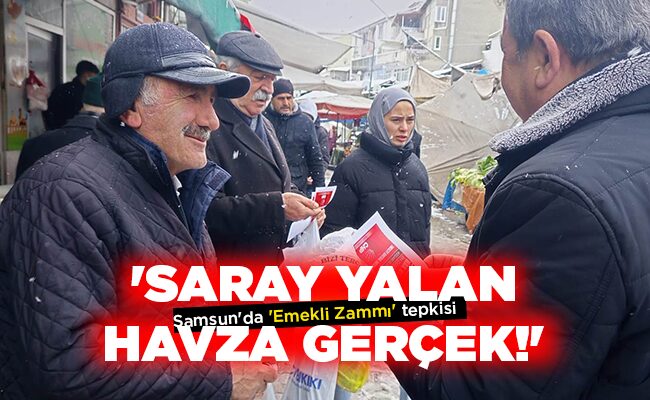 Samsun’da ‘Emekli Zammı’ tepkisi ‘SARAY YALAN HAVZA GERÇEK!’