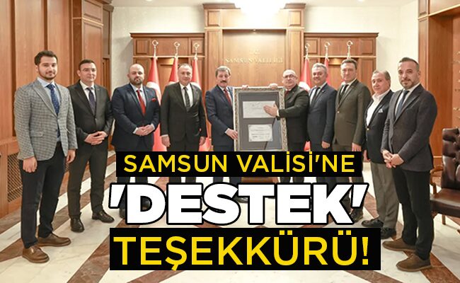 SAMSUN VALİSİ’NE ‘DESTEK’ TEŞEKKÜRÜ!