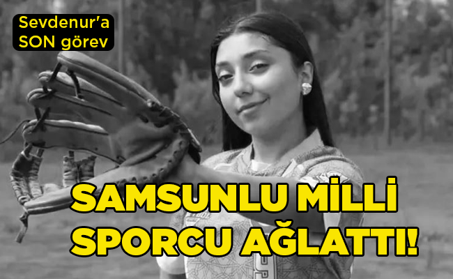 Sevdenur’a SON görev  SAMSUNLU MİLLİ  SPORCU AĞLATTI!