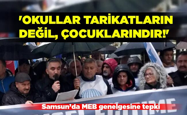 Samsun’da MEB genelgesine tepki  ‘OKULLAR TARİKATLARIN  DEĞİL, ÇOCUKLARINDIR!’