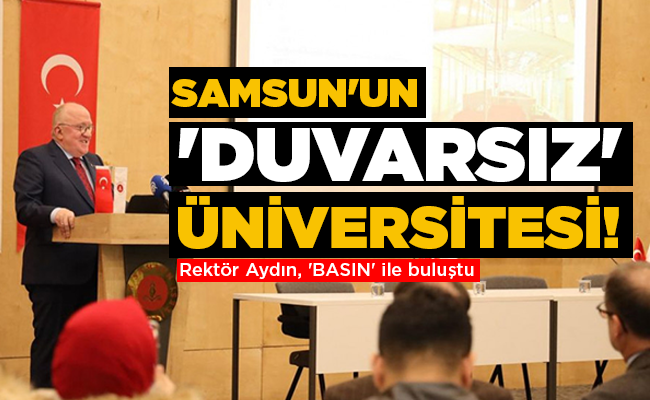 Rektör Aydın, ‘BASIN’ ile buluştu SAMSUN’UN ‘DUVARSIZ’ ÜNİVERSİTESİ!