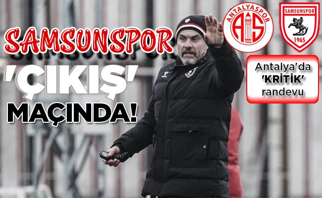 SAMSUNSPOR ‘ÇIKIŞ’ MAÇINDA!