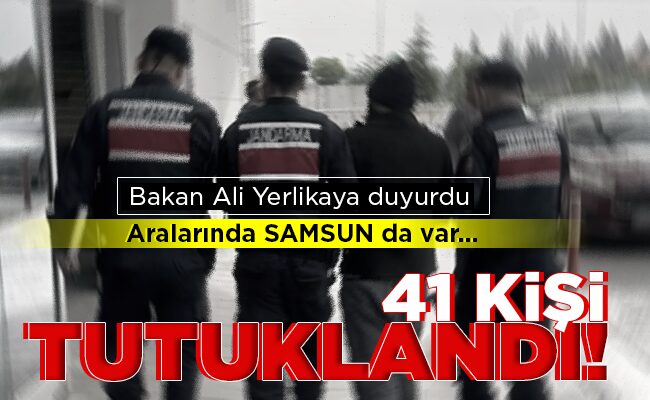 41 KİŞİ TUTUKLANDI!