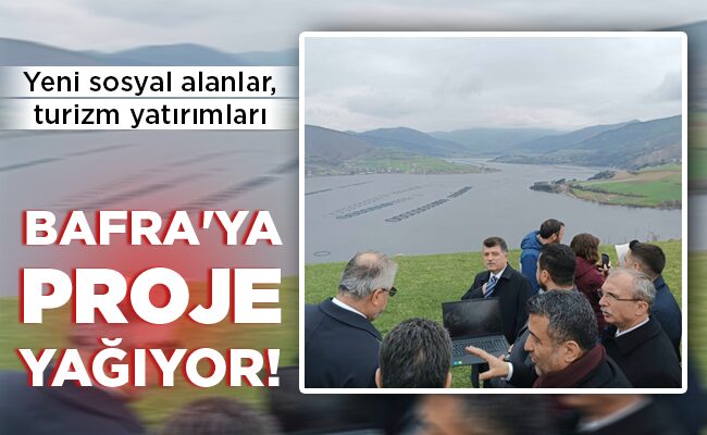 BAFRA’YA PROJE YAĞIYOR!