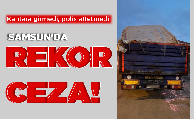 SAMSUN’DA REKOR CEZA!