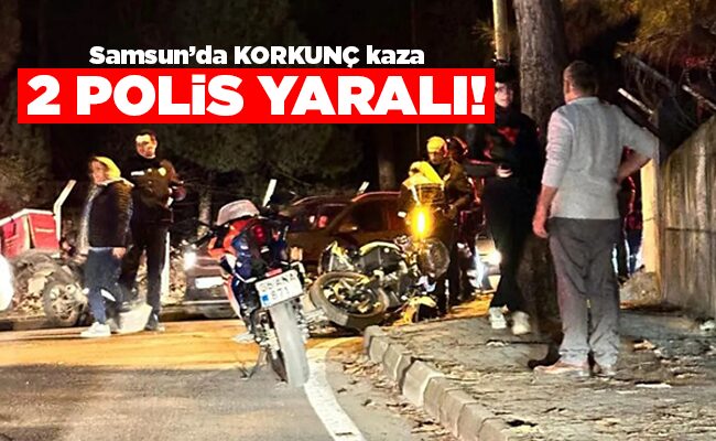 Samsun’da KORKUNÇ kaza 2 POLİS YARALI!