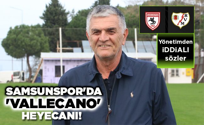SAMSUNSPOR’DA ‘VALLECANO’ HEYECANI!