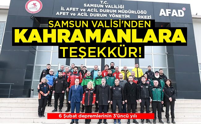 6 Şubat depremlerinin 3’üncü yılı  SAMSUN VALİSİ’NDEN KAHRAMANLARA TEŞEKKÜR!