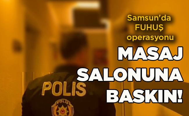 Samsun’da FUHUŞ operasyonu  MASAJ SALONUNA BASKIN!