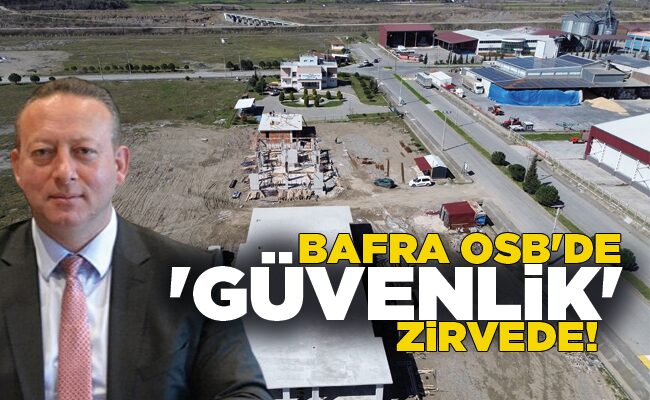 BAFRA OSB’DE ‘GÜVENLİK’ ZİRVEDE!