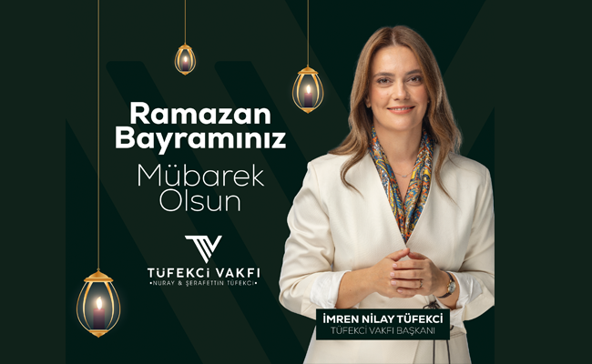 Tüfekci Vakfı Başkanı İmren Nilay Tüfekci: ‘RAMAZAN BAYRAMINIZ KUTLU OLSUN’