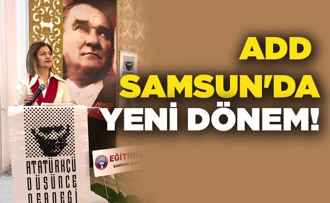 ADD SAMSUN’DA YENİ DÖNEM!