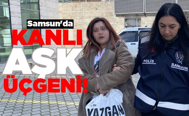 Samsun’da  KANLI AŞK ÜÇGENİ!