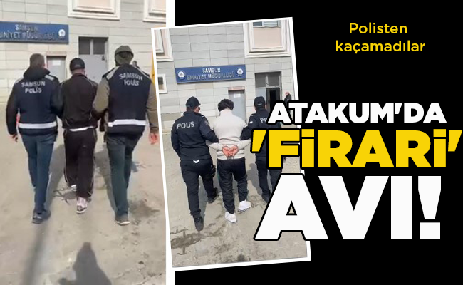 Polisten kaçamadılar  ATAKUM’DA ‘FİRARİ’ AVI!