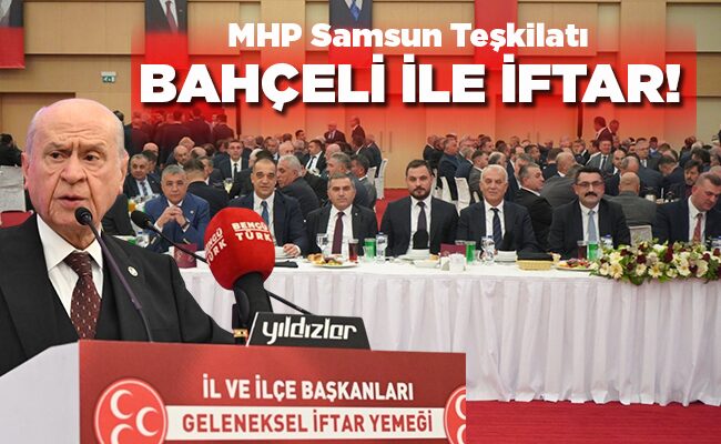 MHP Samsun Teşkilatı BAHÇELİ İLE İFTAR!