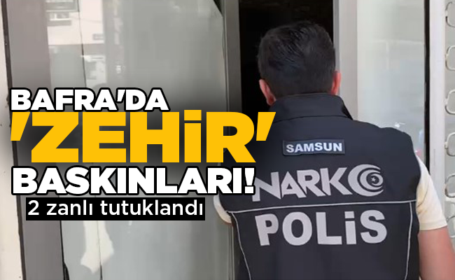 2 zanlı tutuklandı  BAFRA’DA ‘ZEHİR’ BASKINLARI!