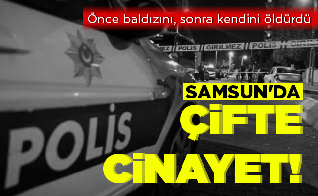 SAMSUN’DA ÇİFTE CİNAYET!