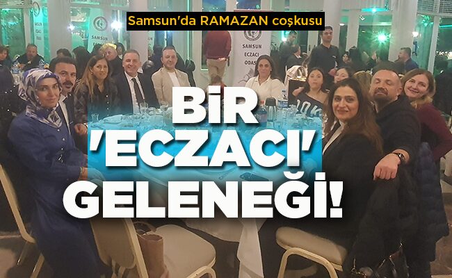 Samsun’da RAMAZAN coşkusu BİR ‘ECZACI’ GELENEĞİ!
