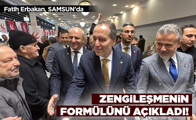 Fatih Erbakan, SAMSUN’da  ZENGİLEŞMENİN FORMÜLÜNÜ AÇIKLADI!