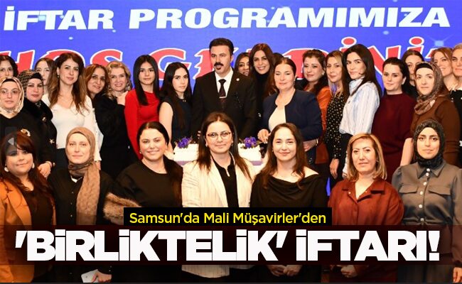 Samsun’da Mali Müşavirler’den ‘BİRLİKTELİK’ İFTARI!
