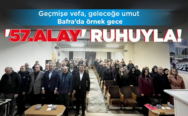 Bafra’da örnek gece ’57.ALAY’ RUHUYLA!