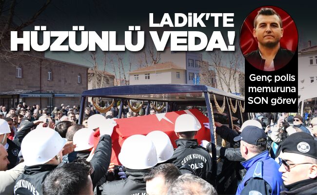 LADİK’TE HÜZÜNLÜ VEDA!