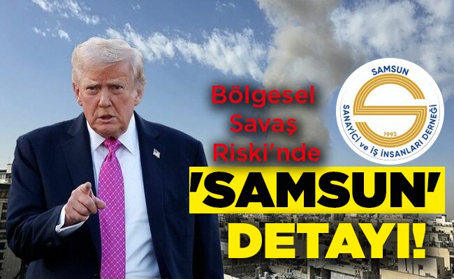 Bölgesel Savaş Riski’nde ‘SAMSUN’ DETAYI!