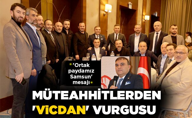 MÜTEAHHİTLERDEN ‘VİCDAN’  VURGUSU