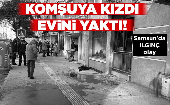 KOMŞUYA KIZDI EVİNİ YAKTI!